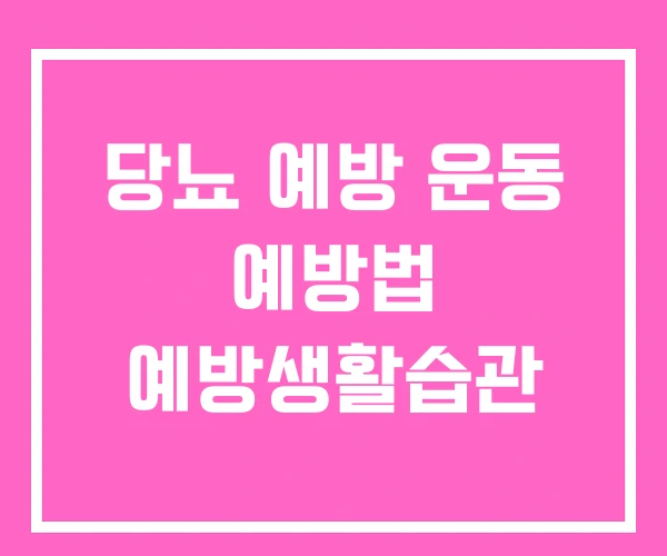 당뇨 예방 운동 예방법 예방생활습관 당뇨 예방 운동 예방법 예방생활습관