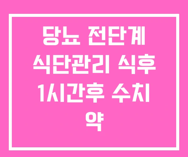 당뇨 전단계 식단관리 식후 1시간후 수치 약 당뇨 전단계 식단관리 식후 1시간후 수치 약