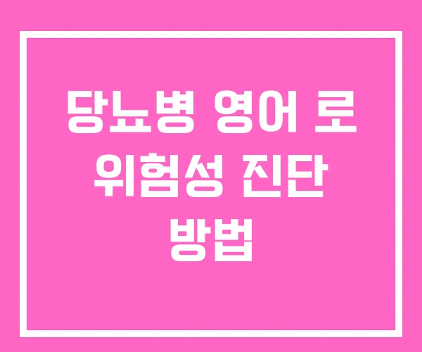당뇨병 영어 로 위험성 진단 방법 당뇨병 영어 로 위험성 진단 방법