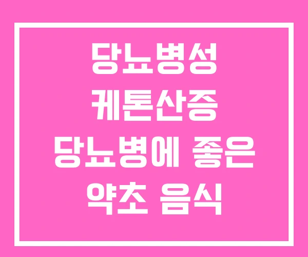 당뇨병성 케톤산증 당뇨병에 좋은 약초 음식 당뇨병성 케톤산증 당뇨병에 좋은 약초 음식