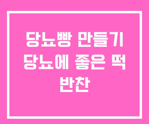 당뇨빵 만들기 당뇨에 좋은 떡 반찬