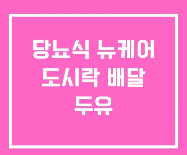 당뇨식 뉴케어 도시락 배달 두유 당뇨식 뉴케어 도시락 배달 두유