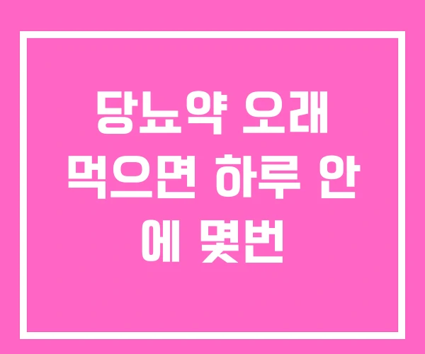 당뇨약 오래 먹으면 하루 안 에 몇번 당뇨약 오래 먹으면 하루 안 에 몇번