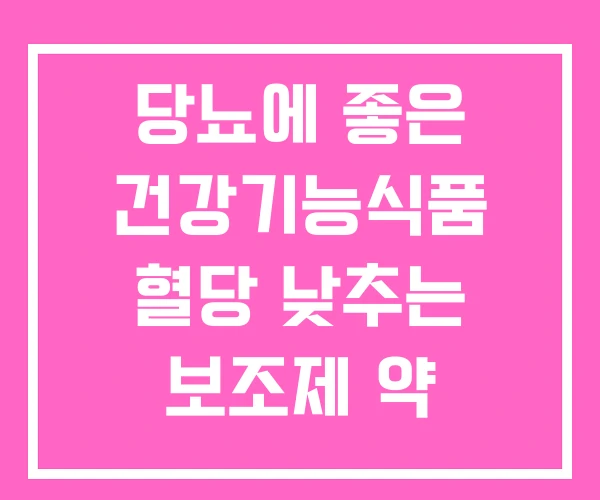 당뇨에 좋은 건강기능식품 혈당 낮추는 보조제 약