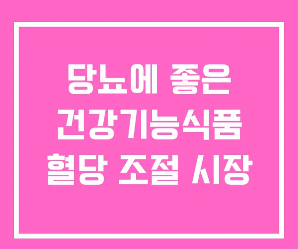 당뇨에 좋은 건강기능식품 혈당 조절 시장