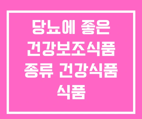 당뇨에 좋은 건강보조식품 종류 건강식품 식품