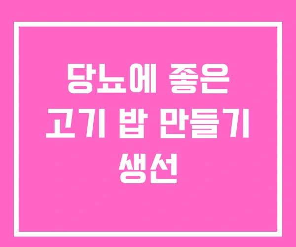 당뇨에 좋은 고기 밥 만들기 생선 당뇨에 좋은 고기 밥 만들기 생선