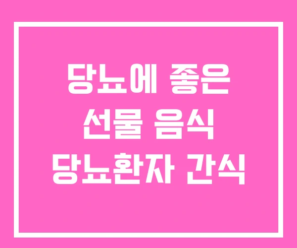 당뇨에 좋은 선물 음식 당뇨환자 간식 당뇨에 좋은 선물 음식 당뇨환자 간식