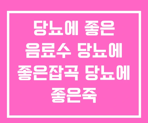 당뇨에 좋은 음료수 당뇨에 좋은잡곡 당뇨에 좋은죽