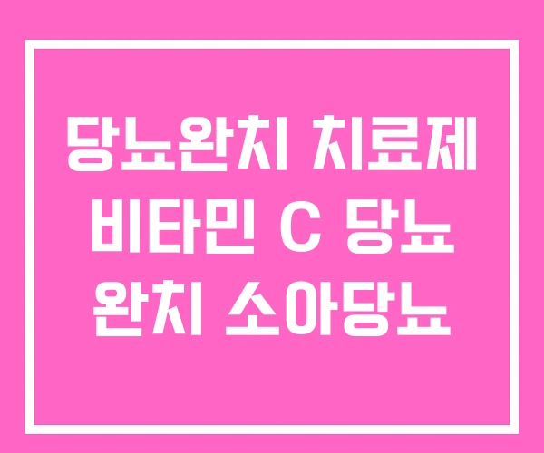 당뇨완치 치료제 비타민 C 당뇨 완치 소아당뇨 당뇨완치 치료제 비타민 C 당뇨 완치 소아당뇨
