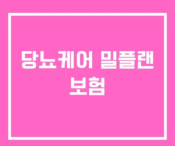 당뇨케어 밀플랜 보험 당뇨케어 밀플랜 보험