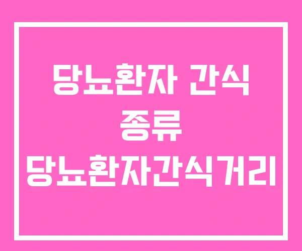 당뇨환자 간식 종류 당뇨환자간식거리 당뇨환자 간식 종류 당뇨환자간식거리