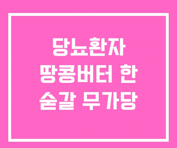 당뇨환자 땅콩버터 한 숟갈 무가당