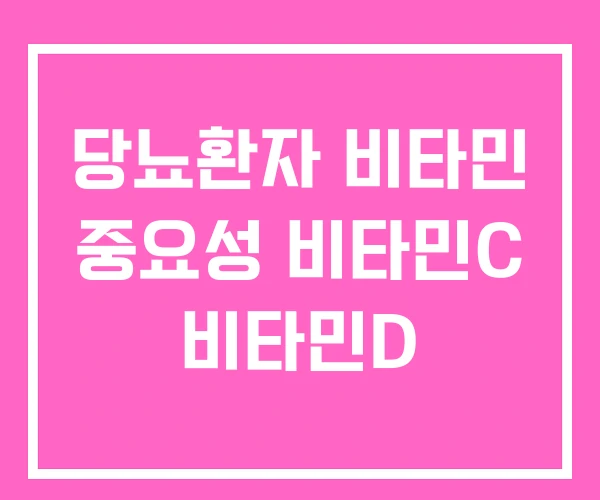 당뇨환자 비타민 중요성 비타민C 비타민D 당뇨환자 비타민 중요성 비타민C 비타민D