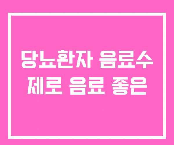 당뇨환자 음료수 제로 음료 좋은