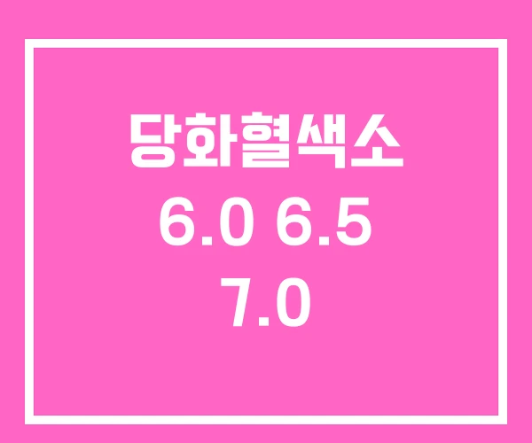 당화혈색소 6.0 6.5 7.0