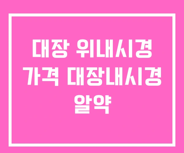 대장 위내시경 가격 대장내시경 알약