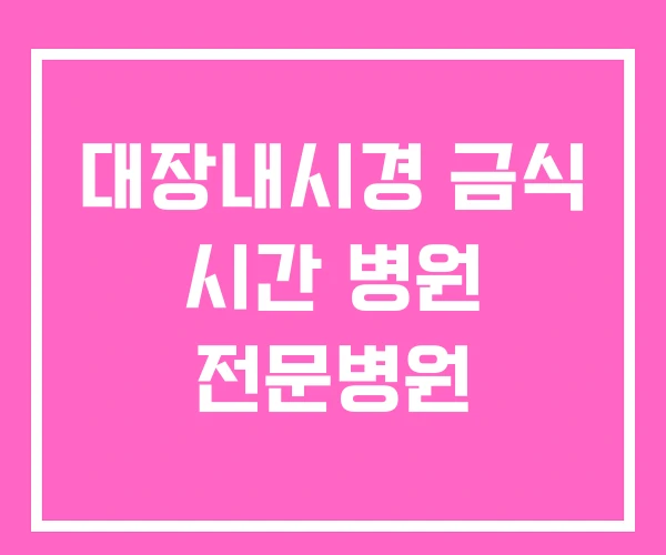 대장내시경 금식 시간 병원 전문병원 대장내시경 금식 시간 병원 전문병원