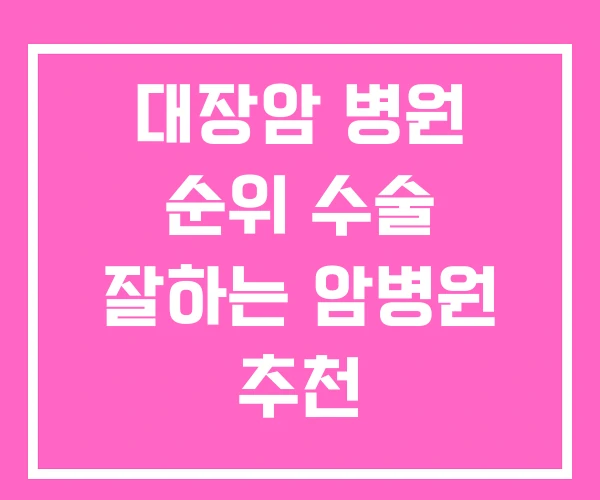 대장암 병원 순위 수술 잘하는 암병원 추천