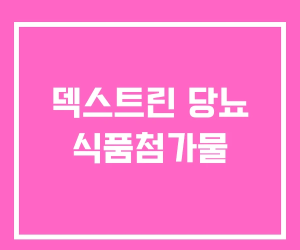 덱스트린 당뇨 식품첨가물