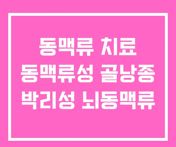 동맥류 치료 동맥류성 골낭종 박리성 뇌동맥류