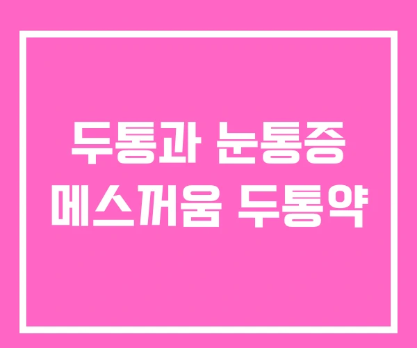 두통과 눈통증 메스꺼움 두통약
