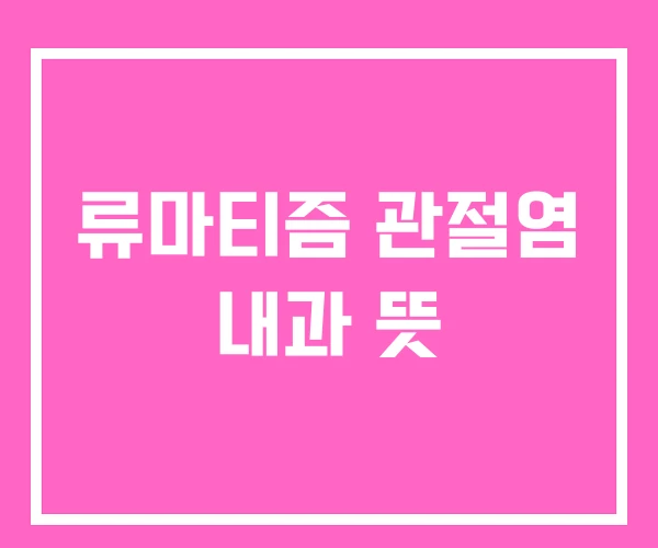 류마티즘 관절염 내과 뜻