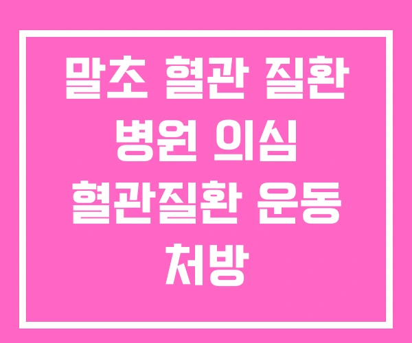 말초 혈관 질환 병원 의심 혈관질환 운동 처방