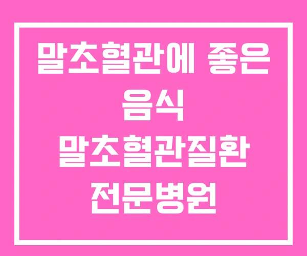말초혈관에 좋은 음식 말초혈관질환 전문병원