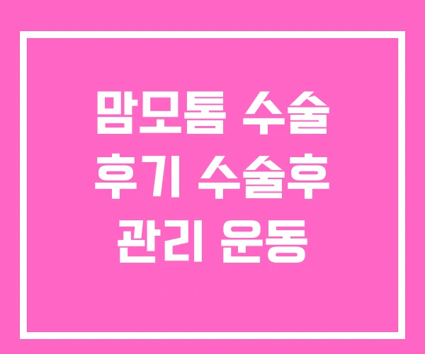 맘모톰 수술 후기 수술후 관리 운동