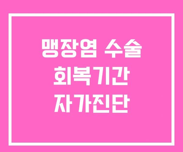 맹장염 수술 회복기간 자가진단