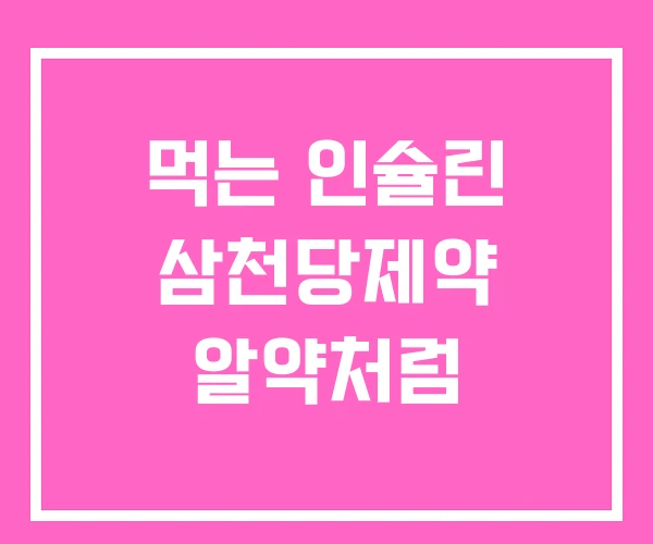 먹는 인슐린 삼천당제약 알약처럼