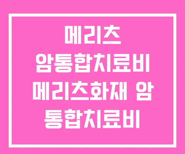 메리츠 암통합치료비 메리츠화재 암 통합치료비