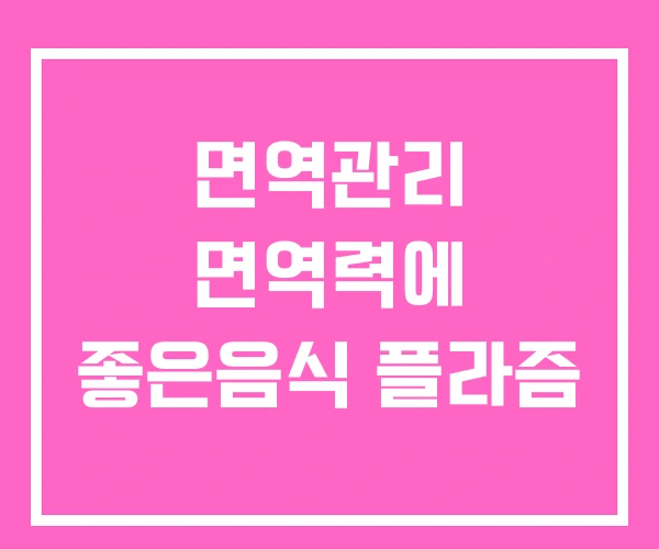 면역관리 면역력에 좋은음식 플라즘