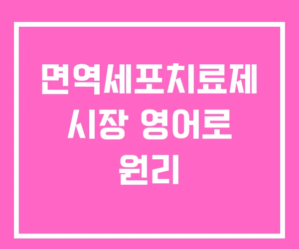 면역세포치료제 시장 영어로 원리