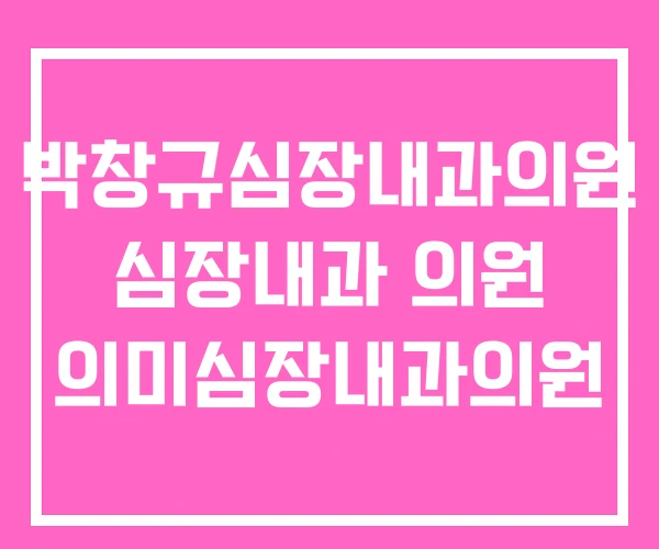 박창규심장내과의원 심장내과 의원 의미심장내과의원