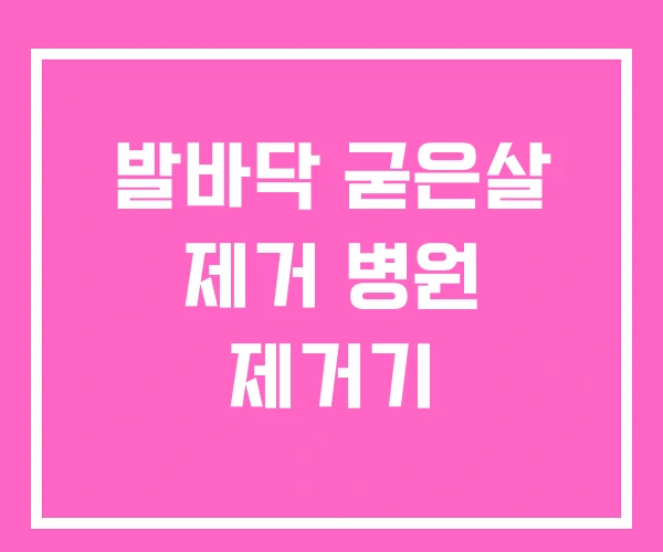 발바닥 굳은살 제거 병원 제거기