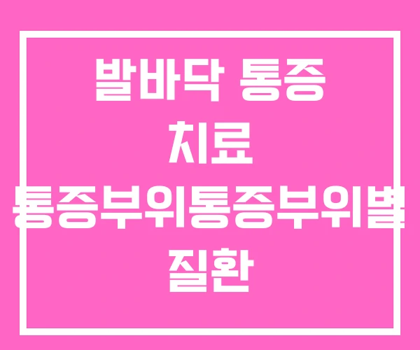 발바닥 통증 치료 통증부위통증부위별 질환