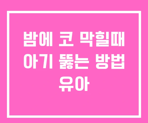 밤에 코 막힐때 아기 뚫는 방법 유아
