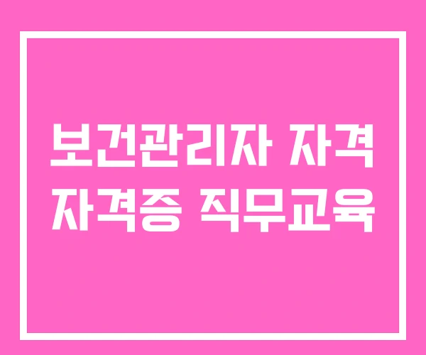 보건관리자 자격 자격증 직무교육