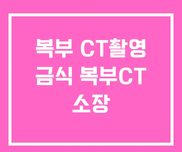 복부 CT촬영 금식 복부CT 소장