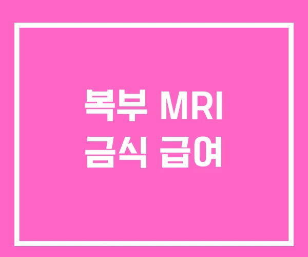 복부 MRI 금식 급여