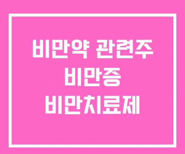 비만약 관련주 비만증 비만치료제