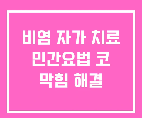 비염 자가 치료 민간요법 코 막힘 해결