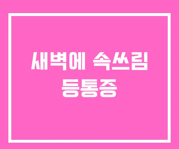 새벽에 속쓰림 등통증