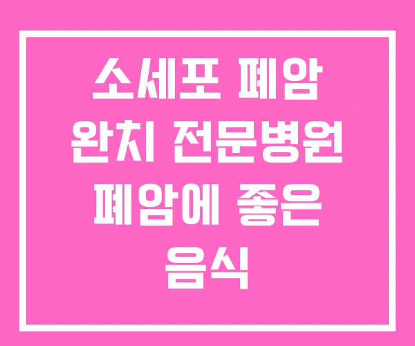 소세포 폐암 완치 전문병원 폐암에 좋은 음식