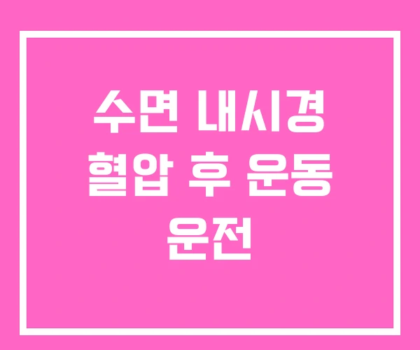 수면 내시경 혈압 후 운동 운전