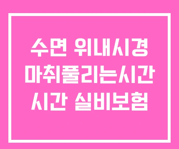 수면 위내시경 마취풀리는시간 시간 실비보험