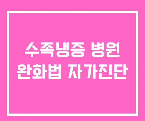 수족냉증 병원 완화법 자가진단