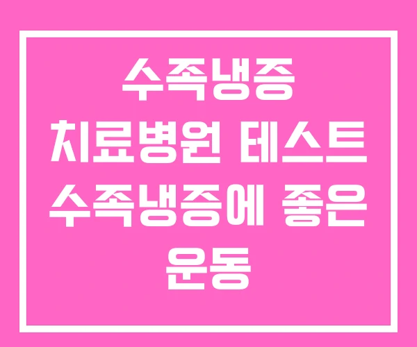 수족냉증 치료병원 테스트 수족냉증에 좋은 운동